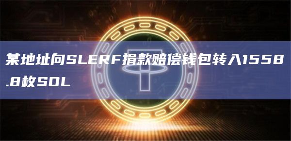 某地址向SLERF捐款赔偿钱包转入1558.8枚SOL