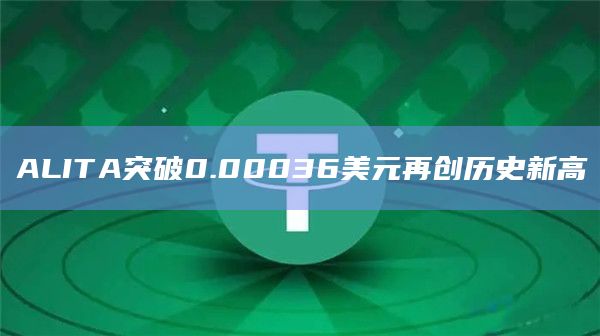 ALITA突破0.00036美元再创历史新高