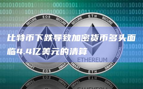比特币下跌导致加密货币多头面临4.4亿美元的清算