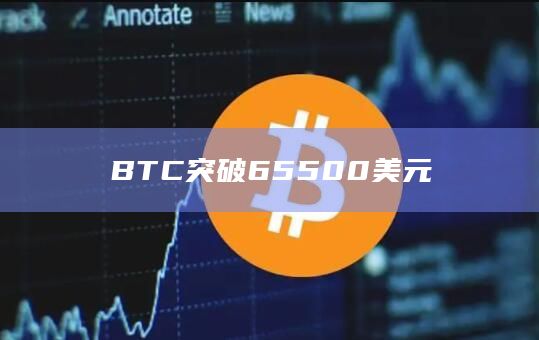 BTC最新行情突破65500美元