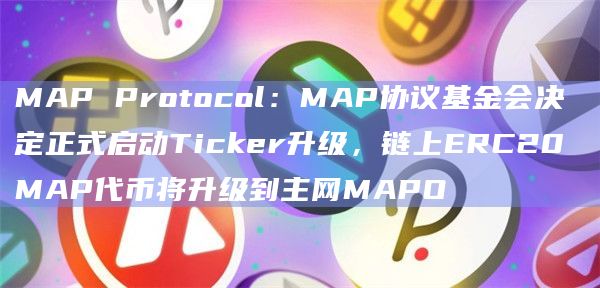 MAP协议基金会决定正式启动Ticker升级