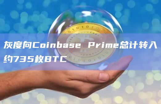 灰度向Coinbase Prime总计转入约735枚BTC