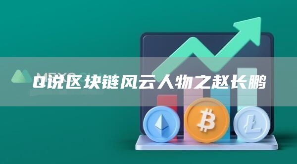 Q说区块链风云人物之赵长鹏