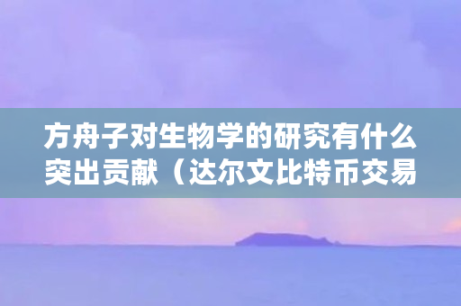 方舟子对生物学的研究有什么突出贡献(达尔文比特币交易所)
