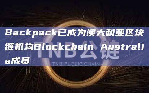 Backpack已成为澳大利亚区块链机构Blockchain Australia成员