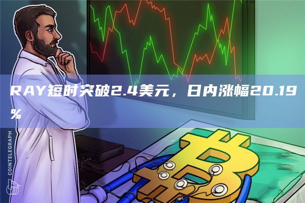 RAY短时突破2.4美元，日内涨幅20.19%