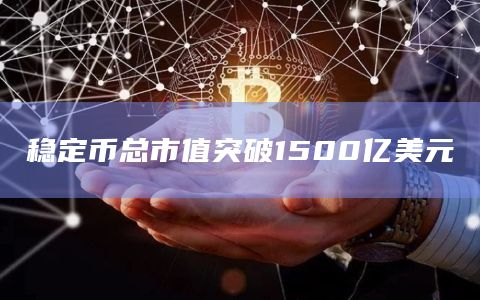 稳定币总市值突破1500亿美元