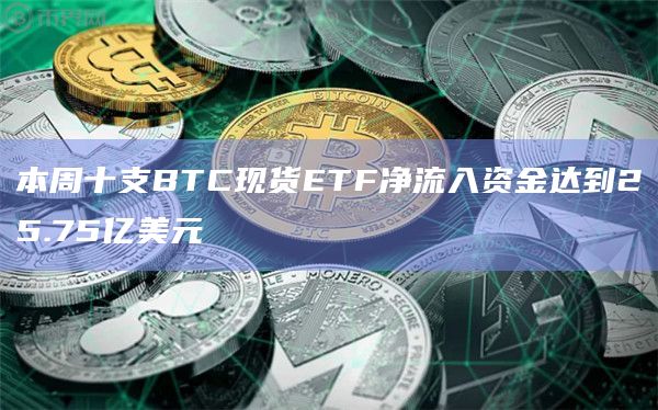 本周十支BTC现货ETF净流入资金达到25.75亿美元