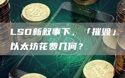 LSD新叙事下,「摧毁」以太坊花费几何?