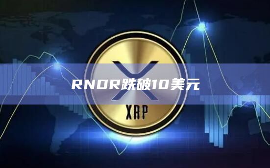 RNDR跌破10美元