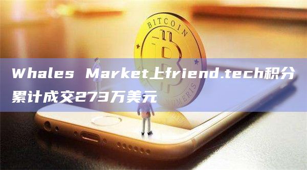 Whales Market上friend.tech积分累计成交273万美元
