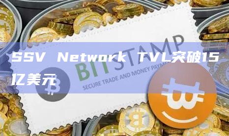 SSV Network TVL突破15亿美元