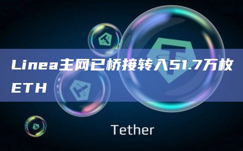 Linea主网已桥接转入51.7万枚ETH