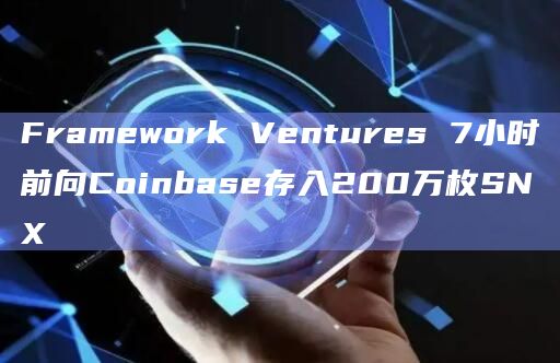 Framework Ventures 7小时前向Coinbase存入200万枚SNX