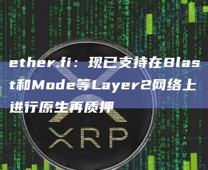 ether.fi现已支持在Blast和Mode等Layer2网络上进行原生再质押