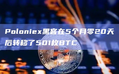 Poloniex黑客在5个月零20天后转移了501枚BTC
