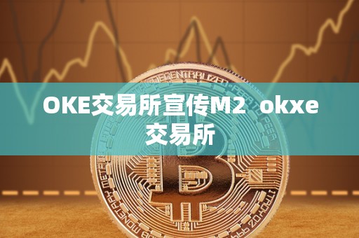 OKE交易所宣传M2 okxe交易所