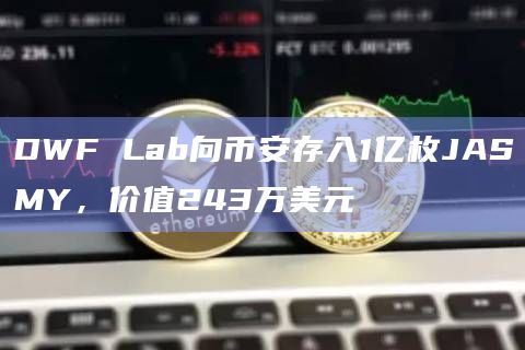 DWF Lab向币安存入1亿枚JASMY，价值243万美元