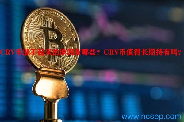 CRV币涨不起来的原因有哪些?CRV币值得长期持有吗?