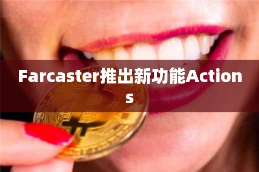 Farcaster推出新功能Actions