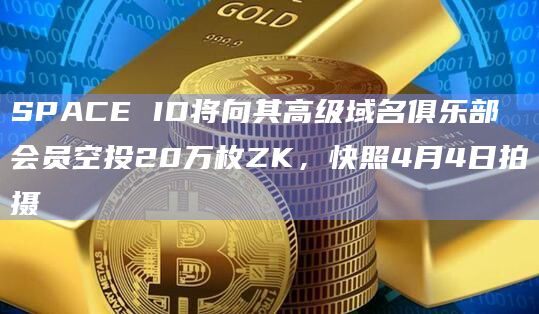 SPACE ID将向其高级域名俱乐部会员空投20万枚ZK