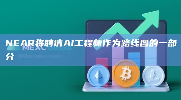 NEAR将聘请人工智能（AI）工程师