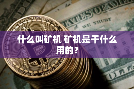 什么叫矿机 矿机是干什么用的?
