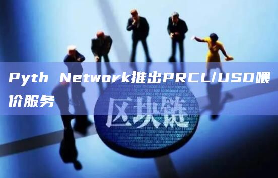 Pyth Network推出PRCL/USD喂价服务