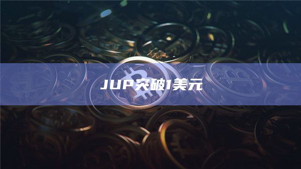 JUP币今日价格突破1美元