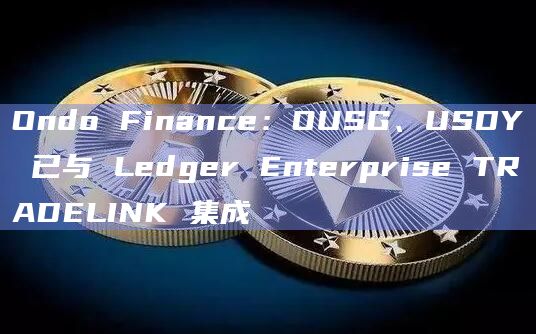 Ledger Enterprise TRADELINK是一种具有清算和结算功能的革命性交易网络技术