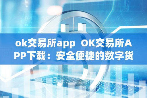 ok交易所app OK交易所APP下载:安全便捷的数字货币交易平台