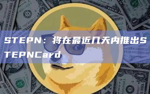 STEPN将推出STEPNCard
