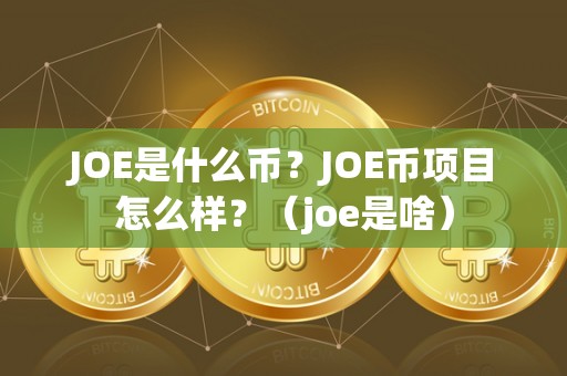 JOE是什么币?JOE币项目怎么样?(joe是啥)