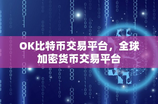 OK比特币交易平台:打造全球领先的加密货币交易平台