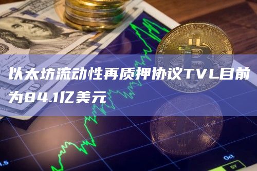 以太坊流动性再质押协议TVL目前为84.1亿美元