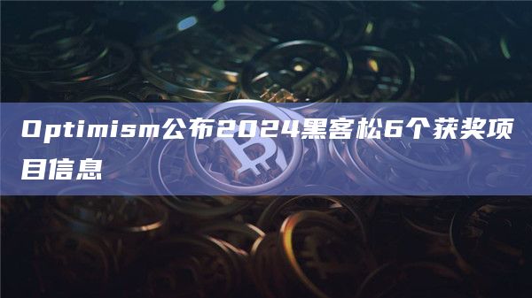 Optimism公布2024黑客松6个获奖项目信息
