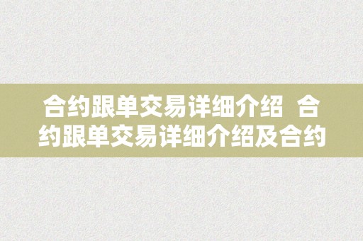合约跟单交易详细介绍 合约跟单交易详细介绍及合约跟单是什么意思