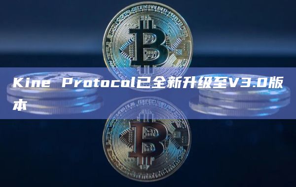 Kine Protocol已全新升级至V3.0版本