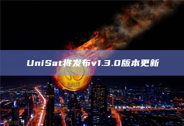 UniSat将发布v1.3.0版本更新