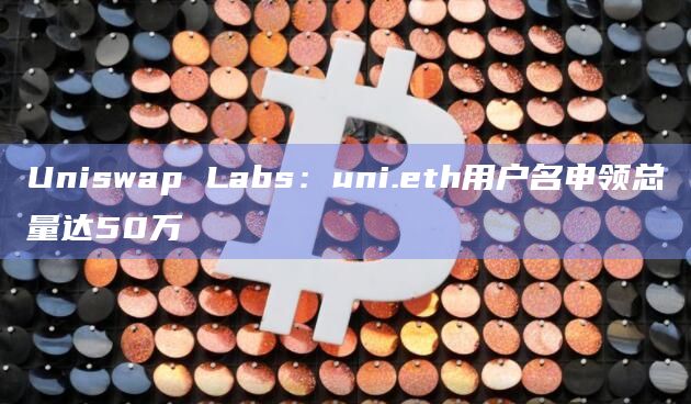 uni.eth用户名申领总量达50万