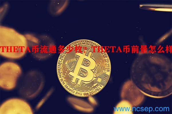 THETA币流通多少枚？THETA币前景怎么样？
