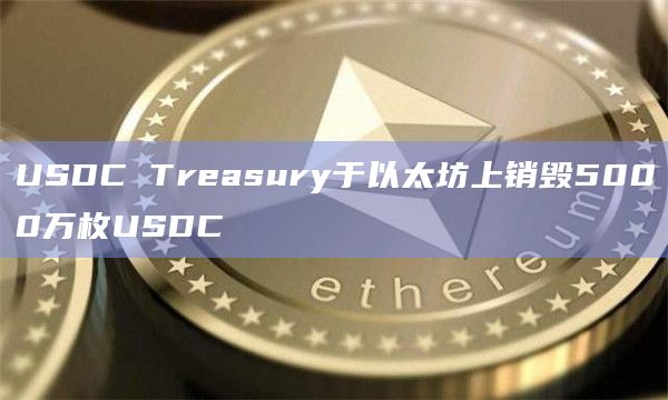 USDC Treasury于以太坊上销毁5000万枚USDC