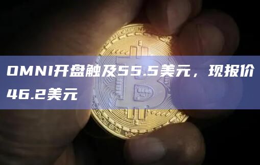 OMNI币今日最新价格开盘触及55.5美元