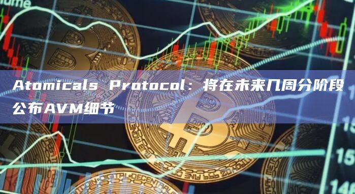 比特币生态项目Atomicals Protocol将公布AVM智能合约系统细节