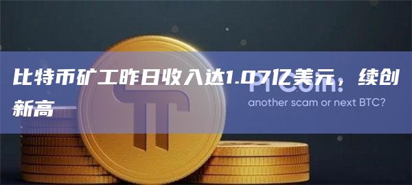 比特币矿工日收入续创新高