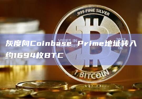 灰度向Coinbase Prime地址转入约1694枚BTC
