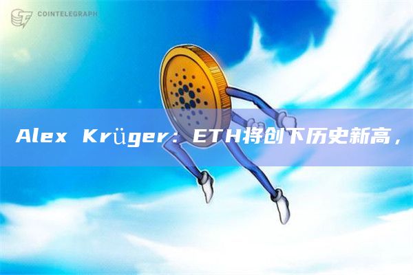 Alex Krüger：ETH将创下历史新高，