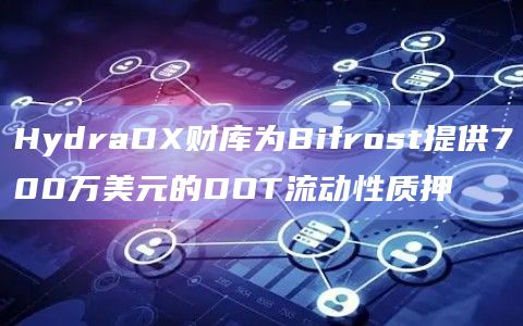 HydraDX财库为Bifrost提供700万美元的DOT流动性质押