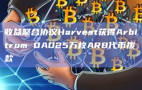 收益聚合协议Harvest获得Arbitrum DAO拨款