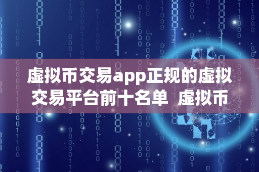 虚拟币交易app正规的虚拟交易平台前十名单 虚拟币交易App正规的虚拟交易平台前十名单